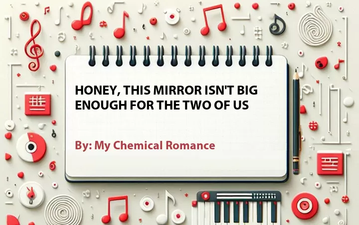 Lirik lagu: Honey, This Mirror Isn't Big Enough For The Two Of Us oleh My Chemical Romance :: Cari Lirik Lagu di WowKeren.com ?