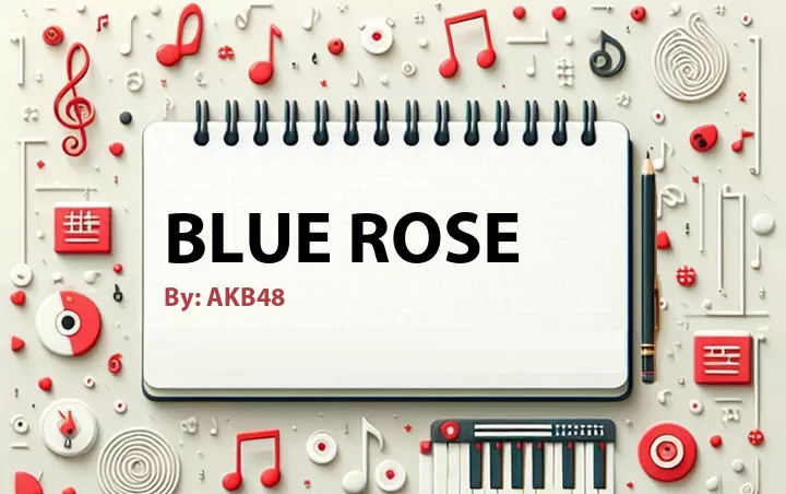 Lirik lagu: Blue Rose oleh AKB48 :: Cari Lirik Lagu di WowKeren.com ?