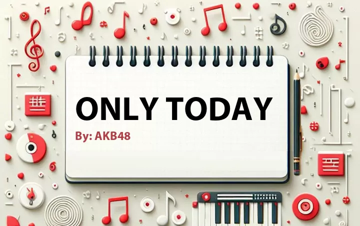 Lirik lagu: Only Today oleh AKB48 :: Cari Lirik Lagu di WowKeren.com ?