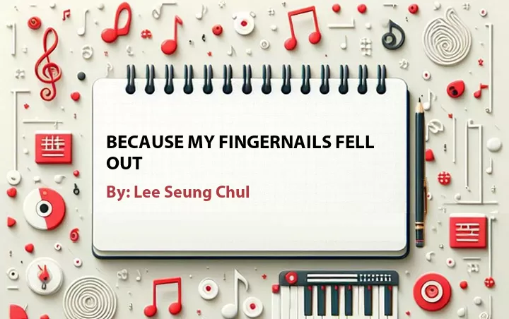 Lirik lagu: Because My Fingernails Fell Out oleh Lee Seung Chul :: Cari Lirik Lagu di WowKeren.com ?
