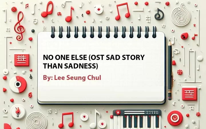 Lirik lagu: No One Else (OST Sad Story Than Sadness) oleh Lee Seung Chul :: Cari Lirik Lagu di WowKeren.com ?