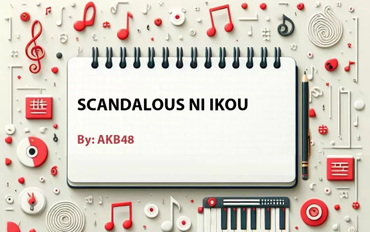 Lirik lagu: Scandalous ni Ikou oleh AKB48 :: Cari Lirik Lagu di WowKeren.com ?