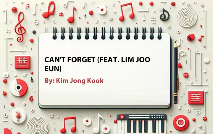 Lirik lagu: Can't Forget (Feat. Lim Joo Eun) oleh Kim Jong Kook :: Cari Lirik Lagu di WowKeren.com ?