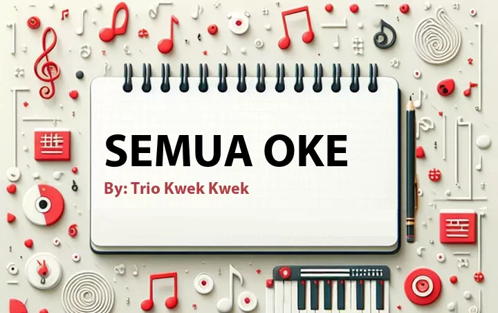 Lirik lagu: Semua Oke oleh Trio Kwek Kwek :: Cari Lirik Lagu di WowKeren.com ?