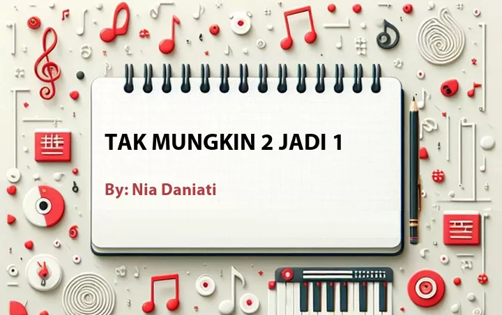 Lirik lagu: Tak Mungkin 2 Jadi 1 oleh Nia Daniati :: Cari Lirik Lagu di WowKeren.com ?