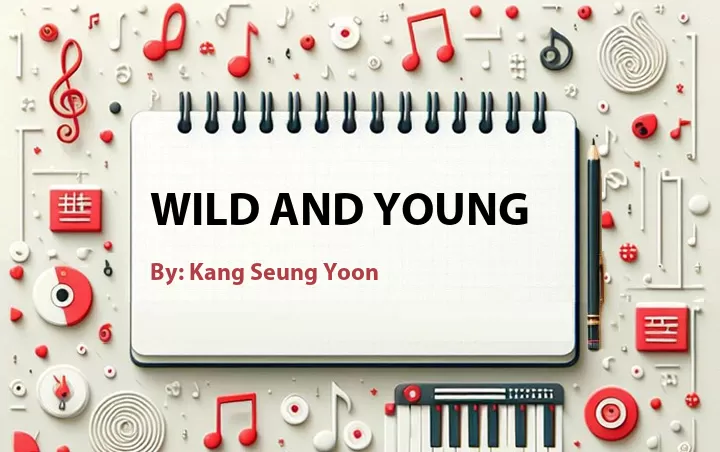 Lirik lagu: Wild and Young oleh Kang Seung Yoon :: Cari Lirik Lagu di WowKeren.com ?