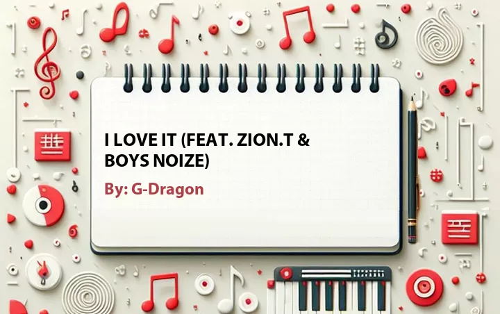 Lirik lagu: I Love It (Feat. Zion.T & Boys Noize) oleh G-Dragon :: Cari Lirik Lagu di WowKeren.com ?