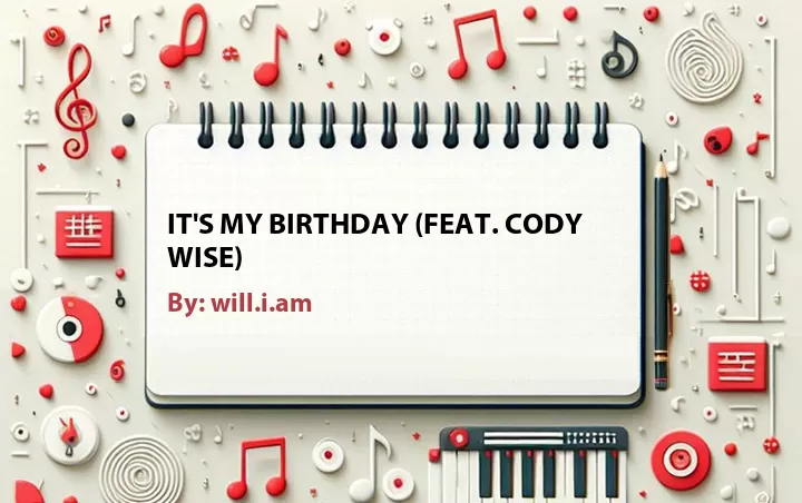 Lirik lagu: It's My Birthday (Feat. Cody Wise) oleh will.i.am :: Cari Lirik Lagu di WowKeren.com ?