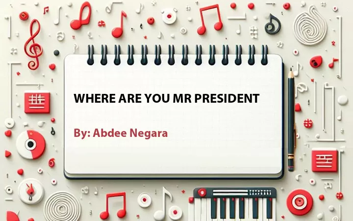 Lirik lagu: Where Are You Mr President oleh Abdee Negara :: Cari Lirik Lagu di WowKeren.com ?