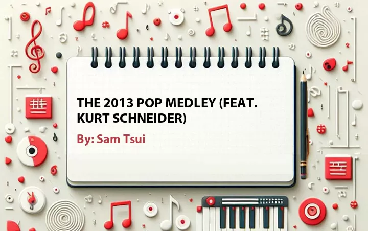 Lirik lagu: The 2013 Pop Medley (Feat. Kurt Schneider) oleh Sam Tsui :: Cari Lirik Lagu di WowKeren.com ?
