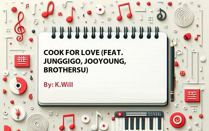 Lirik lagu: Cook for Love (Feat. Junggigo, JooYoung, BrotherSu) oleh K.Will :: Cari Lirik Lagu di WowKeren.com ?