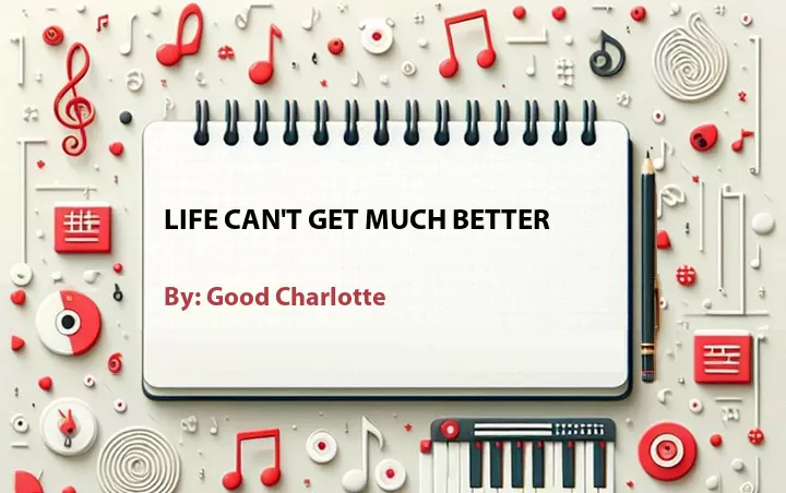 Lirik lagu: Life Can't Get Much Better oleh Good Charlotte :: Cari Lirik Lagu di WowKeren.com ?
