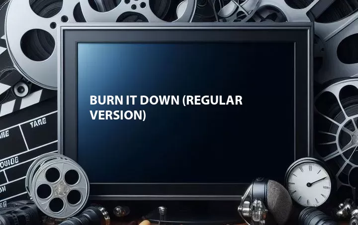 Burn It Down (Regular Version)