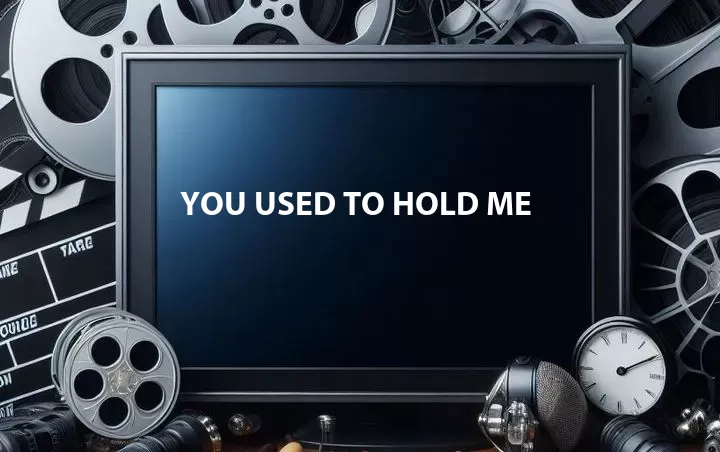 You Used to Hold Me