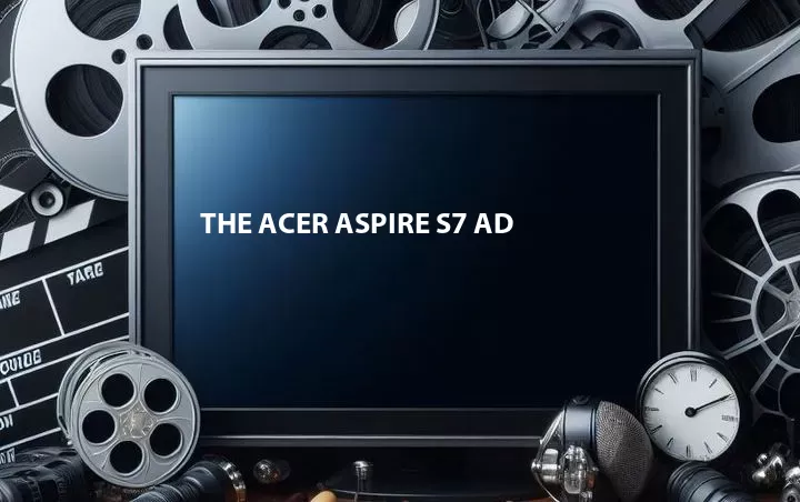 The Acer Aspire S7 Ad