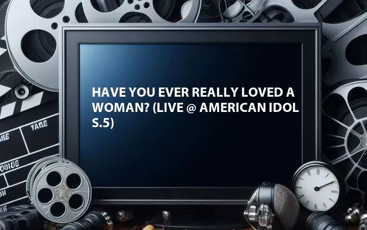 Have You Ever Really Loved a Woman? (Live @ American Idol S.5)