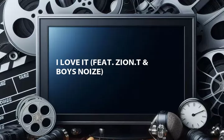 I Love It (Feat. Zion.T & Boys Noize)