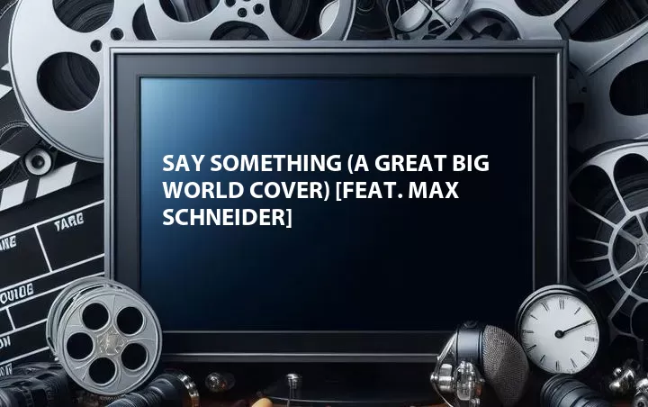 Say Something (A Great Big World Cover) [Feat. Max Schneider]