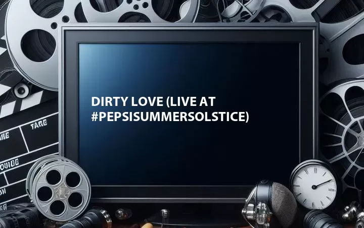 Dirty Love (Live at #PepsiSummerSolstice)