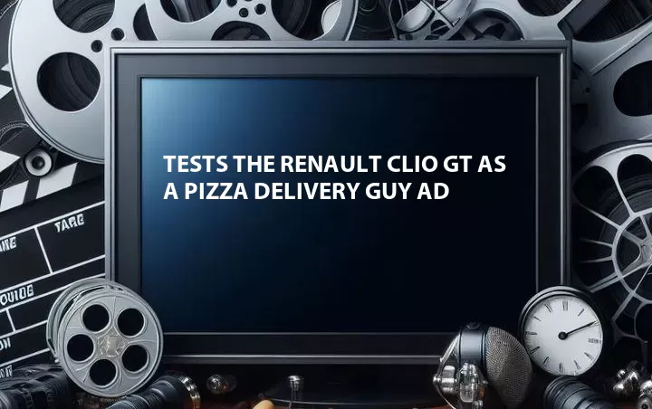 Tests the Renault Clio GT as a Pizza Delivery Guy Ad