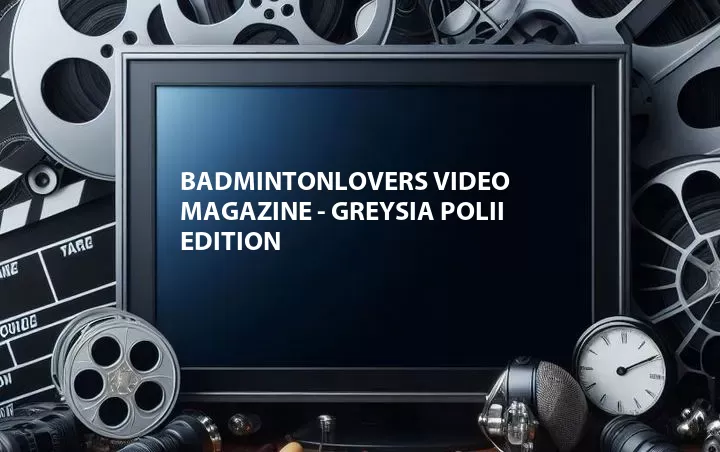 Badmintonlovers Video Magazine - Greysia Polii Edition