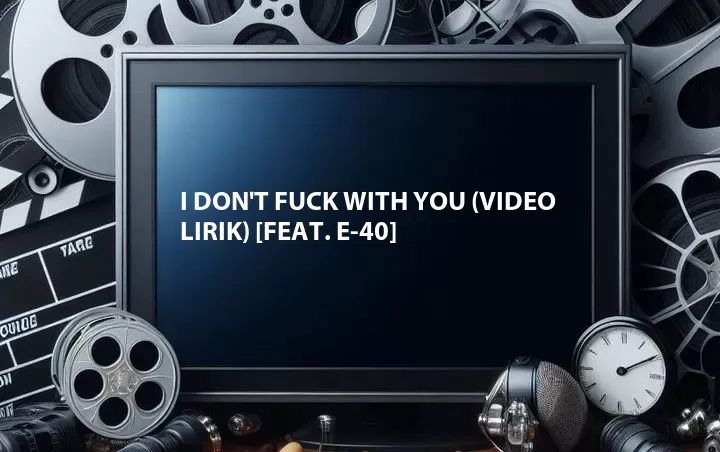 I Don't Fuck with You (Video Lirik) [Feat. E-40]