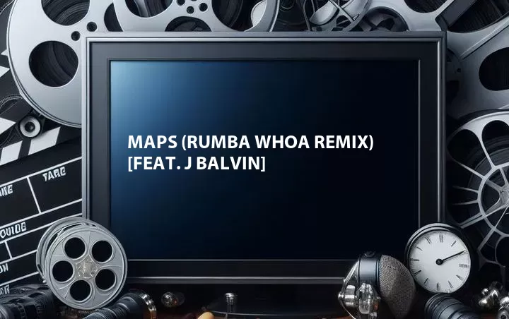 Maps (Rumba Whoa Remix) [Feat. J Balvin]