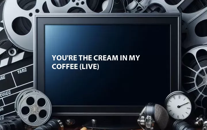 You're the Cream In My Coffee (Live)