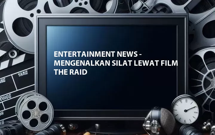 Entertainment News - Mengenalkan Silat Lewat Film The Raid