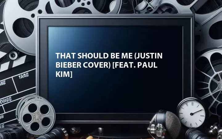 That Should Be Me (Justin Bieber Cover) [Feat. Paul Kim]