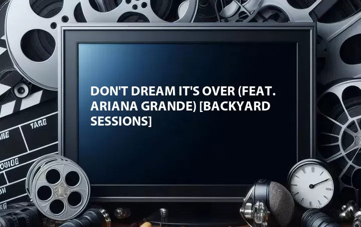 Don't Dream It's Over (Feat. Ariana Grande) [Backyard Sessions]