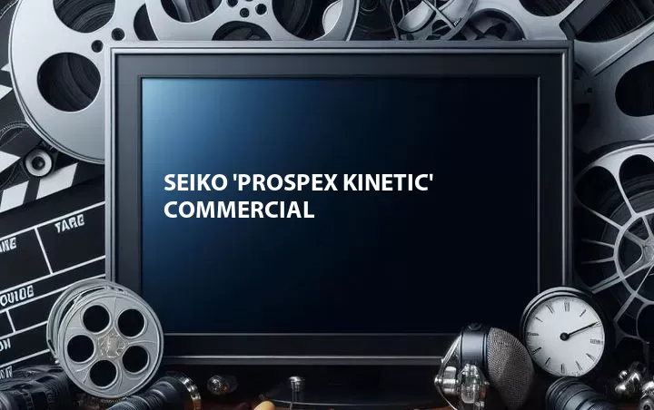 Seiko 'Prospex Kinetic' Commercial