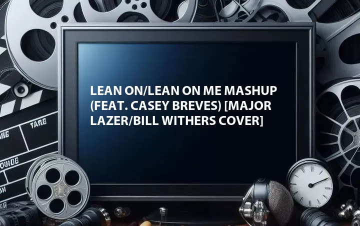 Lean On/Lean On Me Mashup (Feat. Casey Breves) [Major Lazer/Bill Withers Cover]