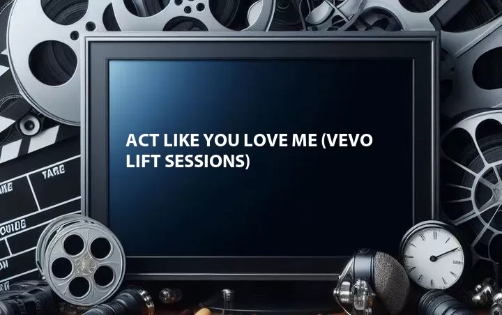 Act Like You Love Me (Vevo LIFT Sessions)
