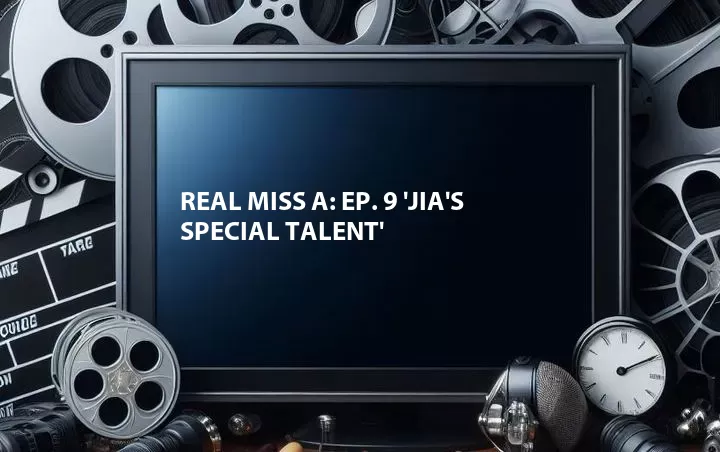 Real miss A: Ep. 9 'Jia's Special Talent'