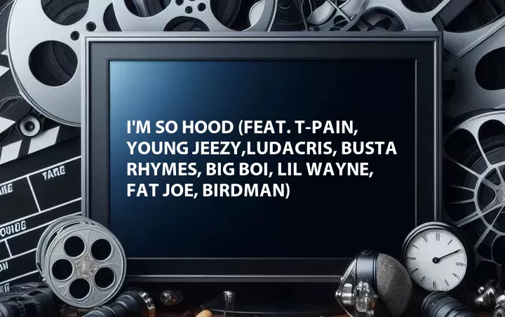 I'm So Hood (Feat. T-Pain, Young Jeezy,Ludacris, Busta Rhymes, Big Boi, Lil Wayne, Fat Joe, Birdman)
