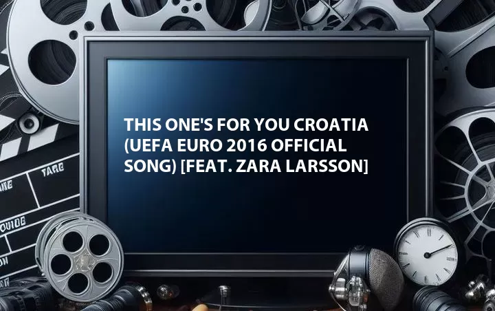 This One's for You Croatia (UEFA EURO 2016 Official Song) [Feat. Zara Larsson]
