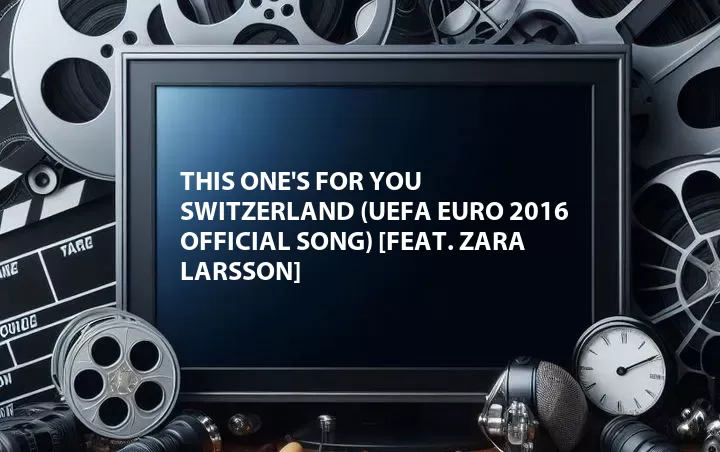 This One's for You Switzerland (UEFA EURO 2016 Official Song) [Feat. Zara Larsson]