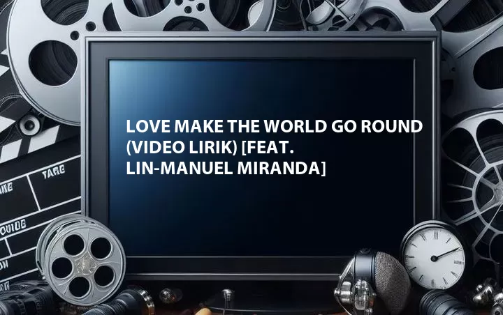 Love Make the World Go Round (Video Lirik) [Feat. Lin-Manuel Miranda]