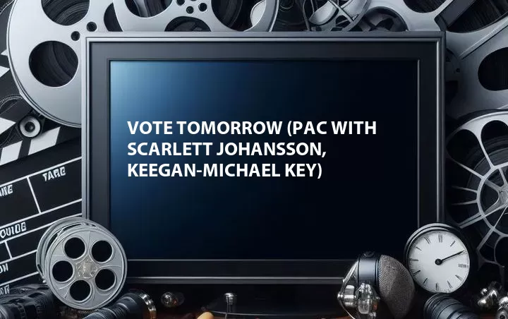 Vote Tomorrow (PAC with Scarlett Johansson, Keegan-Michael Key)