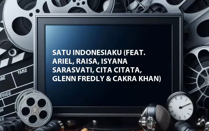 Satu Indonesiaku (Feat. Ariel, Raisa, Isyana Sarasvati, Cita Citata, Glenn Fredly & Cakra Khan)