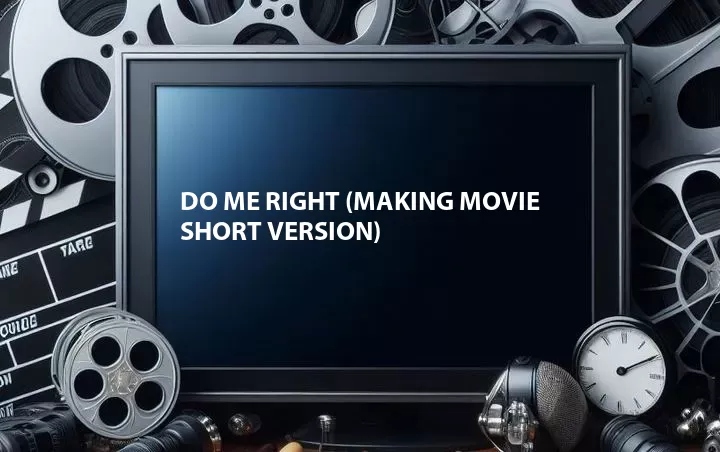 Do Me Right (Making Movie Short Version)
