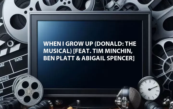 When I Grow Up (Donald: The Musical) [Feat. Tim Minchin, Ben Platt & Abigail Spencer]
