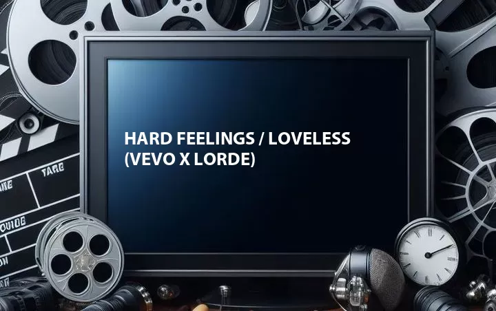 Hard Feelings / Loveless (Vevo x Lorde)