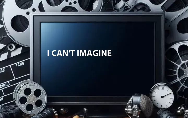 I Can't Imagine 