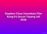 Stephen Chow Umumkan Film Kung Fu Soccer Tayang Juli 2026