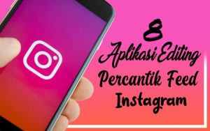 Percantik Feed Instagrammu dengan 8 Aplikasi Editing Ini, Gratis dan Mudah Digunakan!