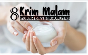 Tak Hanya Murah Meriah, 8 Krim Malam Ini Juga Dikenal Sangat Berkualitas!