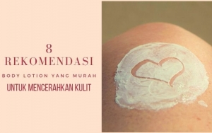 Selain Ampuh Untuk Mencerahkan Kulit, 8 Produk Body Lotion Ini Juga Dikenal Murah Meriah