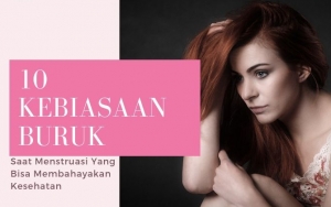 Jarang Disadari, 10 Kebiasaan Sepele Saat Menstruasi Ini Rupanya Bisa Membahayakan Kesehatan